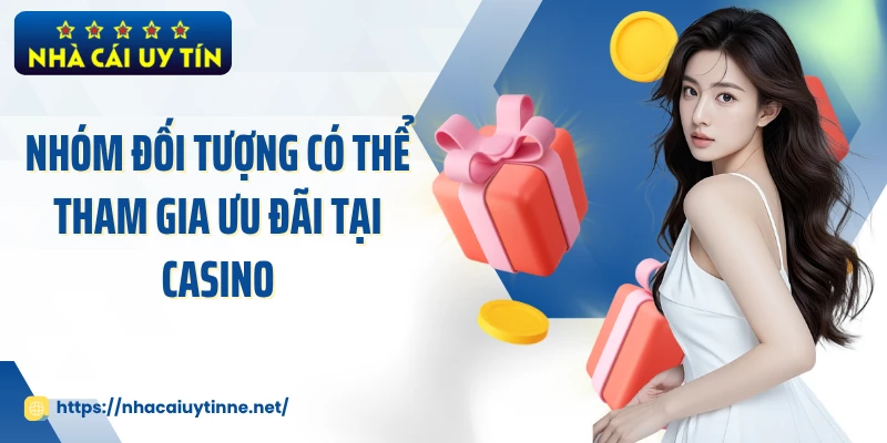 Nhóm đối tượng có thể tham gia ưu đãi tại casino